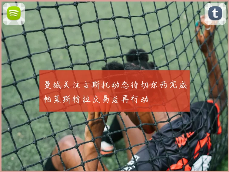 曼城关注古斯托动态待切尔西完成帕莱斯特拉交易后再行动