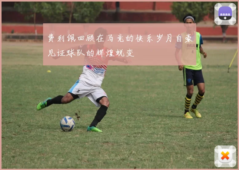 费利佩回顾在马竞的快乐岁月自豪见证球队的辉煌蜕变